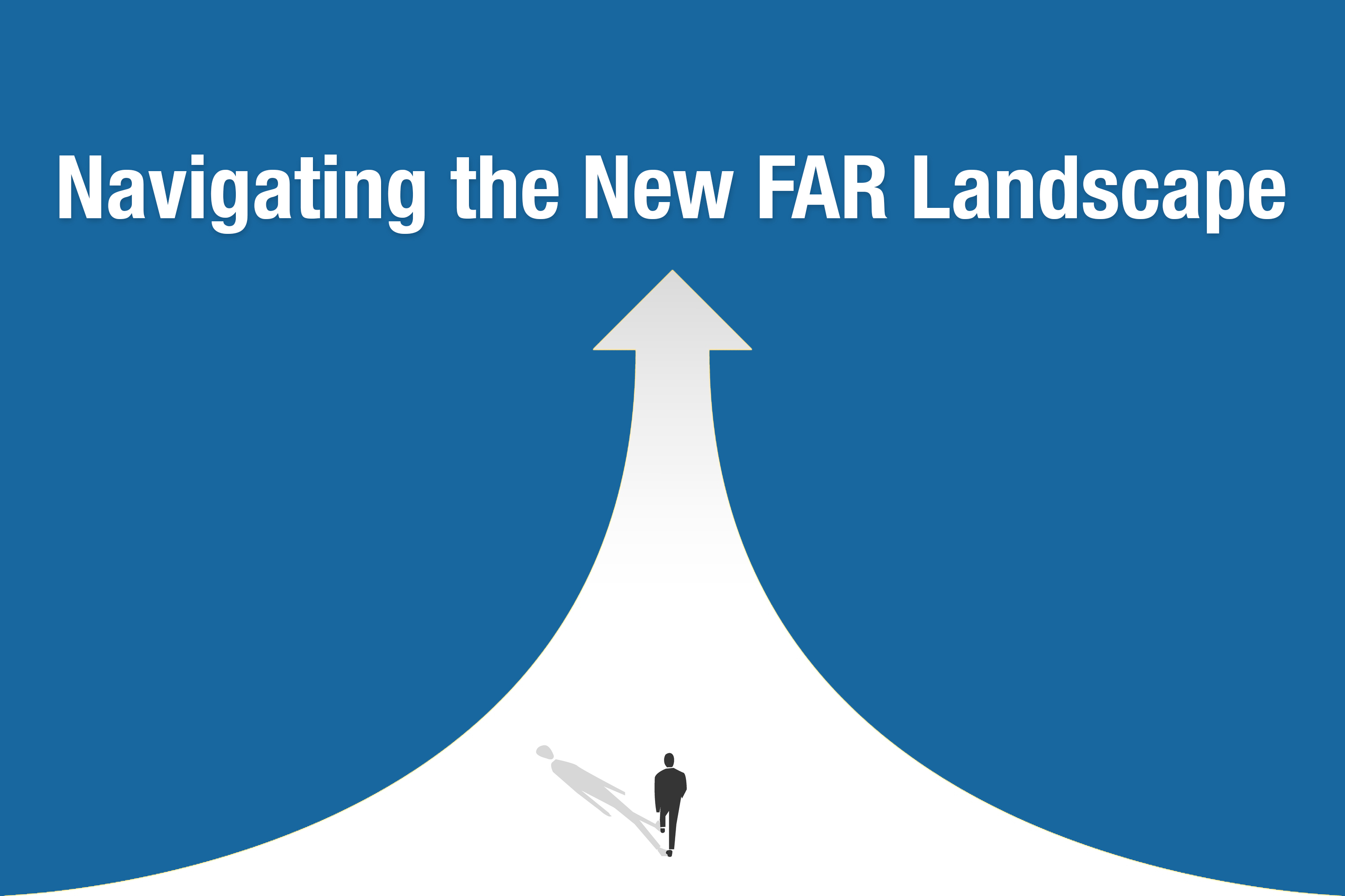 Design with text reading "Navigating the New FAR Landscape" with a large white arrow and person walking on it.